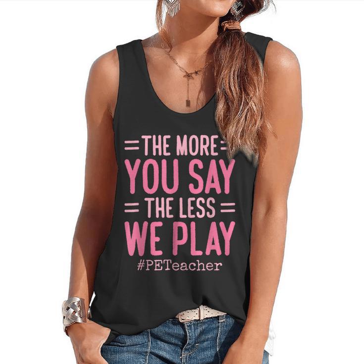 The More You Say The Less We Play PE Teacher Flowy Tank