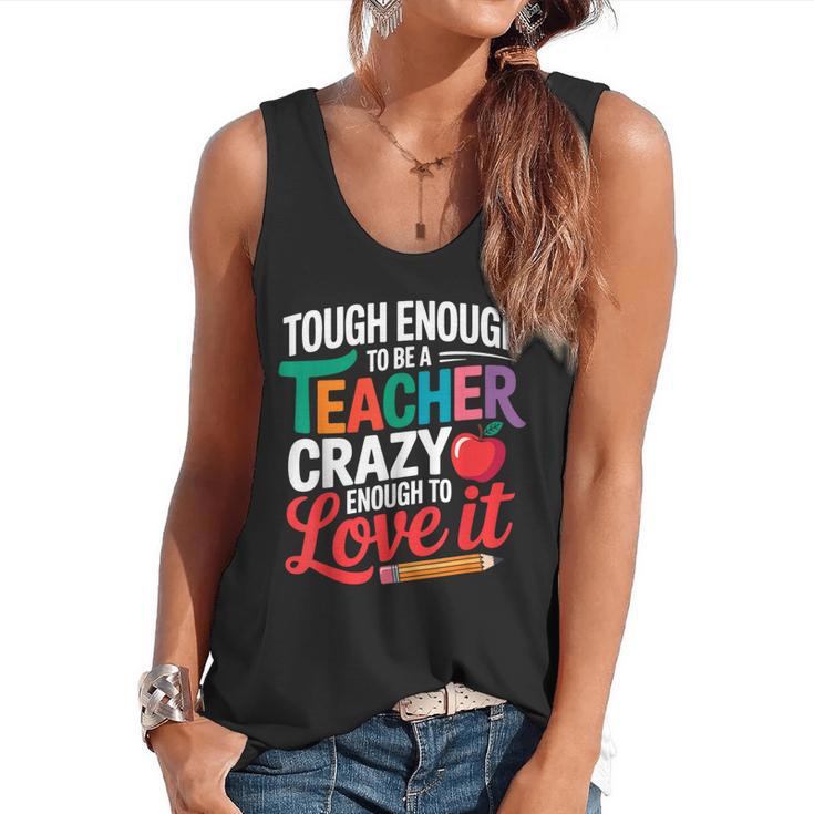 Tough Enough To Be A Teacher Crazy Enough To Love It Flowy Tank