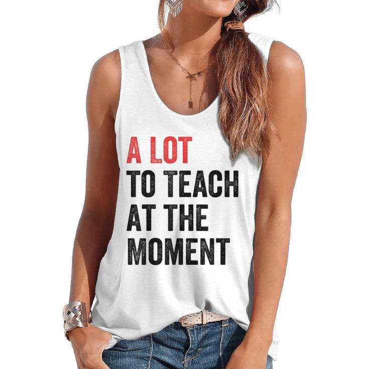 A Lot To Teach At The Moment Women's Teacher Tee Flowy Tank
