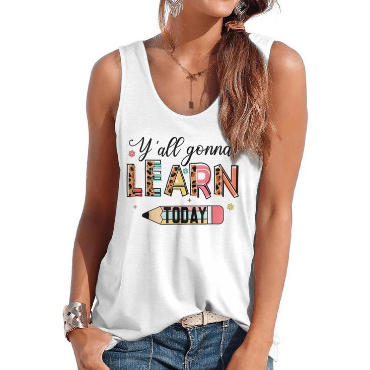 Teacher Y'All Gonna Learn Today First Day Of School Teacher Flowy Tank