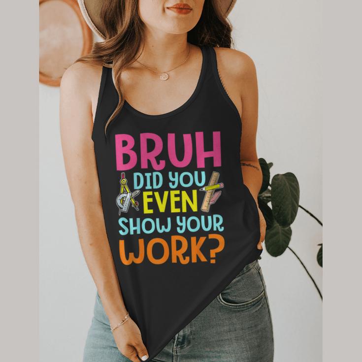Bruh Did You Even Show Your Work Humorous Math Teacher Flowy Tank, funny design Bruh Did You Even Show Your Work Humorous Math Teacher Flowy Tank, funny design