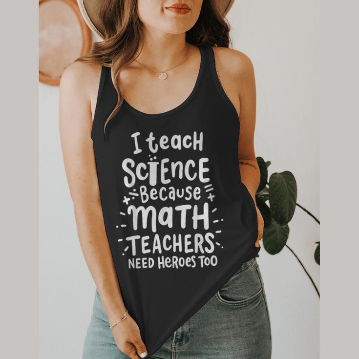 I Teach Science Because Math Teachers Need Heroes Too Flowy Tank, funny design I Teach Science Because Math Teachers Need Heroes Too Flowy Tank, funny design