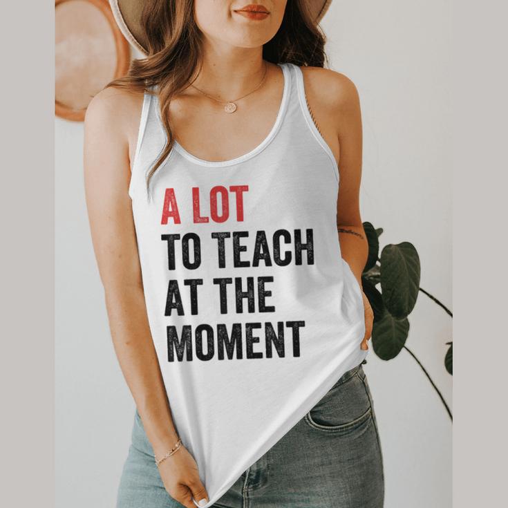 A Lot To Teach At The Moment Women's Teacher Tee Flowy Tank, funny design A Lot To Teach At The Moment Women's Teacher Tee Flowy Tank, funny design