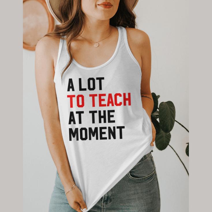 Quote A Lot To Teach At The Moment Teacher Women Flowy Tank, funny design
