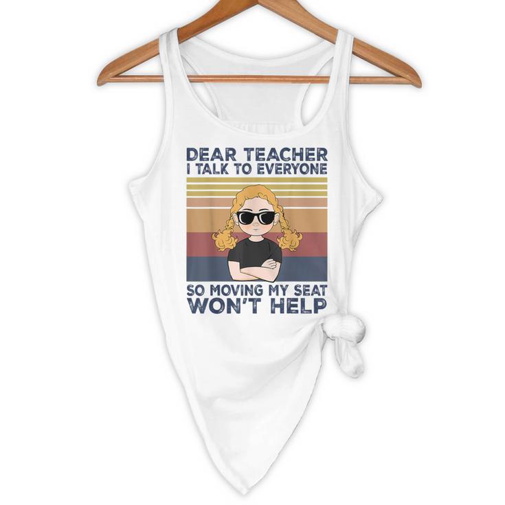 Dear Teacher I Talk To Everyone So Moving My Seat Won’t Help Flowy Tank, novelty gifts, funny gifts