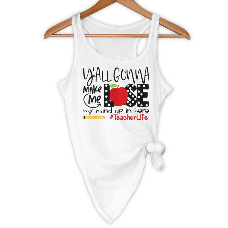 Y'All Gonna Make Me Lose My Mind Up Here Teacher Flowy Tank, novelty gifts, funny gifts Y'All Gonna Make Me Lose My Mind Up Here Teacher Flowy Tank, novelty gifts, funny gifts