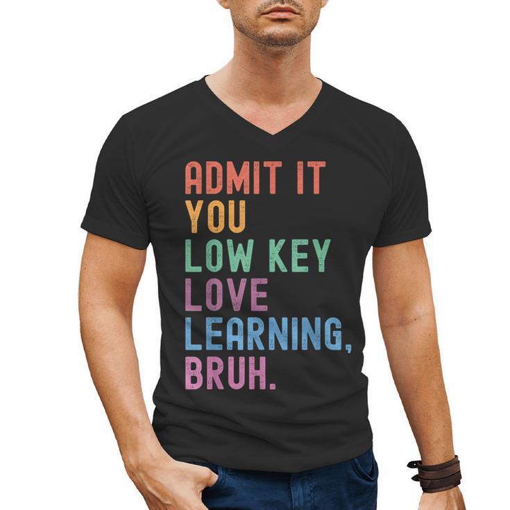Admit It You Low Key Love Learning Bruh Teachers Women Men's V-Neck T-Shirt