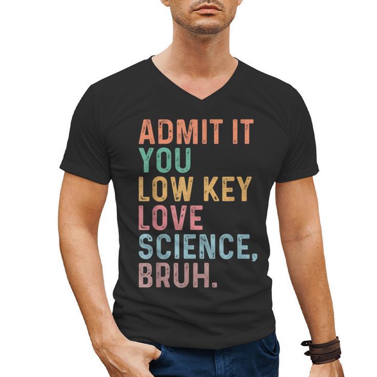 Admit It You Low Key Love Science Bruh Scientist Teacher Men's V-Neck T-Shirt