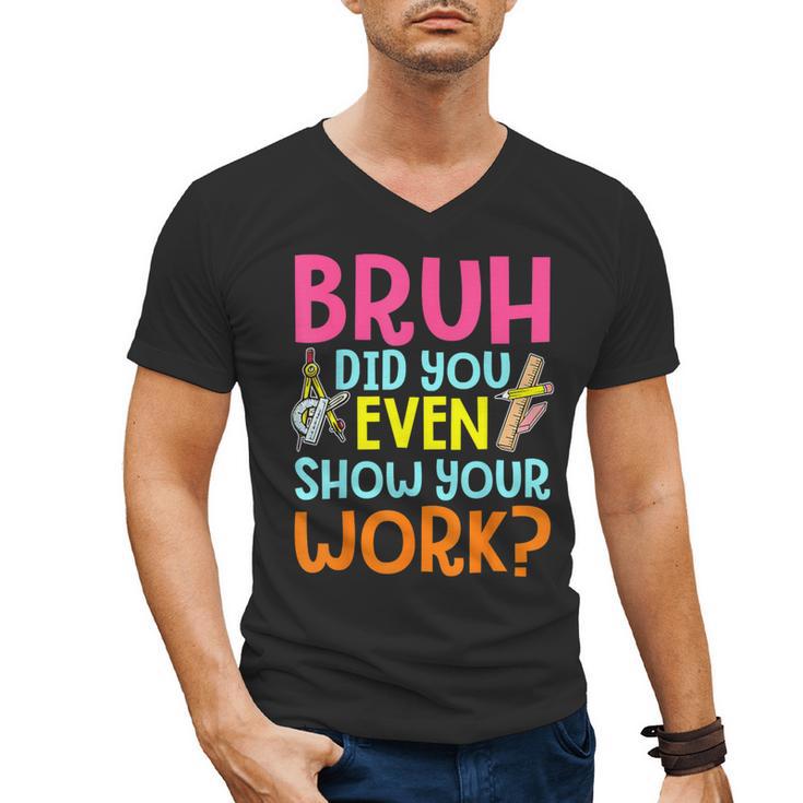 Bruh Did You Even Show Your Work Humorous Math Teacher Men's V-Neck T-Shirt