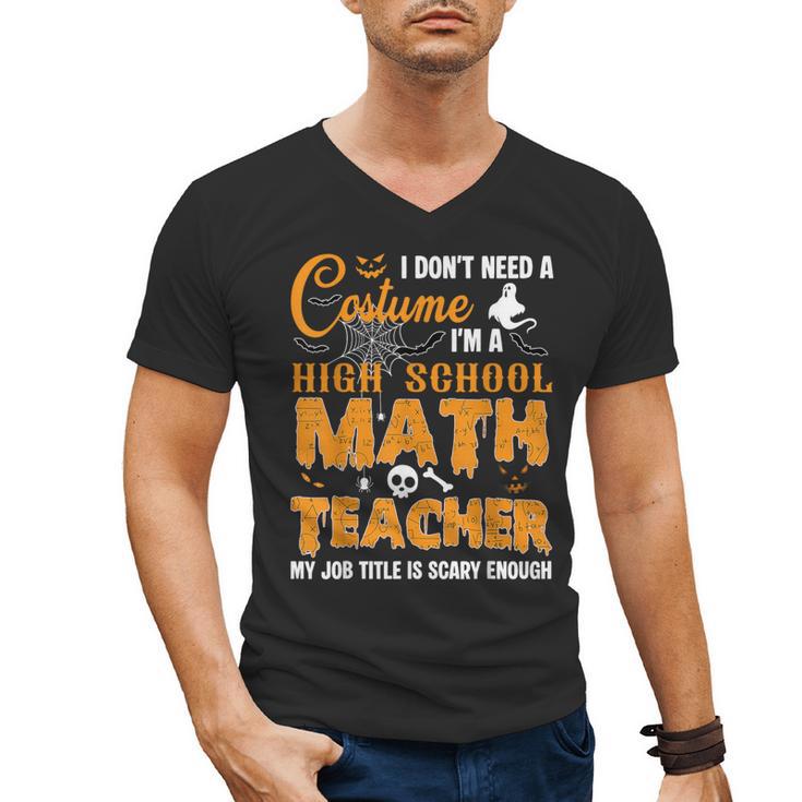 Don't Need Costume I'm A High School Math Teacher Halloween Men's V-Neck T-Shirt