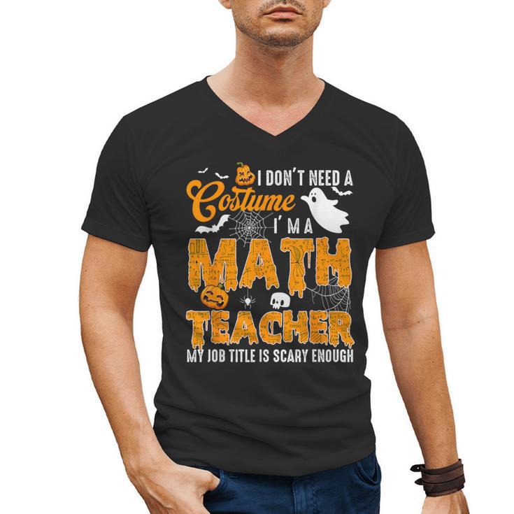 I Don't Need a Costume I'm A Math Teacher Halloween Costume Men's V-Neck T-Shirt