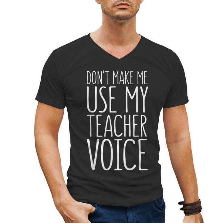 Don't Make Me Use My Teacher Voice Shirt Men Women Teacher Men's V-Neck T-Shirt