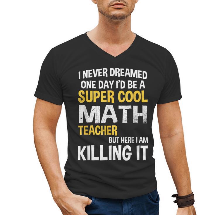 I Never Dreamed One Day I'd Be A Cool Math Teacher Men's V-Neck T-Shirt, trending gift I Never Dreamed One Day I'd Be A Cool Math Teacher Men's V-Neck T-Shirt, trending gift