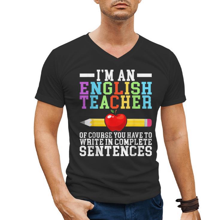 Im English Teacher You Have To Write In Complete Sentences Men's V-Neck T-Shirt