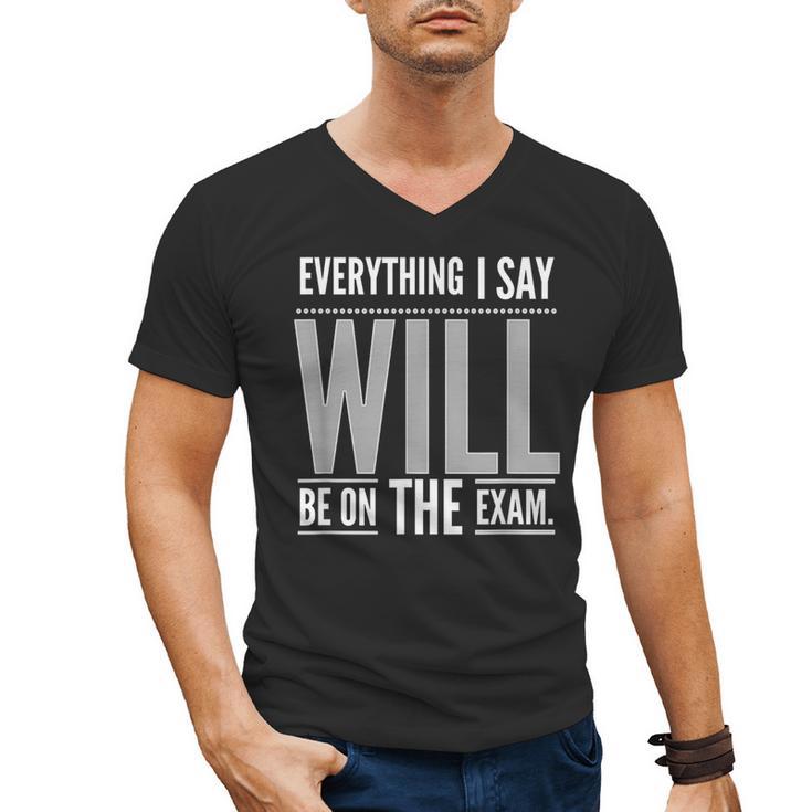 Everything I Say WILL Be On The Exam Teacher For Men Women Men's V-Neck T-Shirt