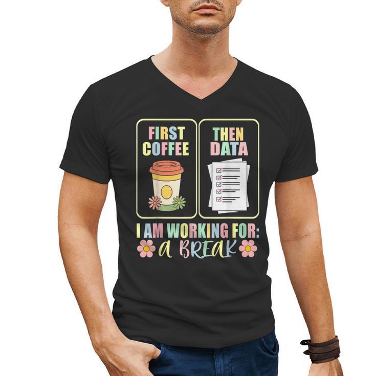First Coffee Then Data SPED Teacher Taking a Break Men's V-Neck T-Shirt