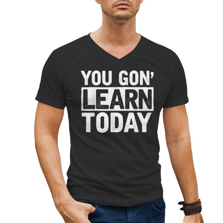 You Gon Learn Today Teacher Teaching Men's V-Neck T-Shirt