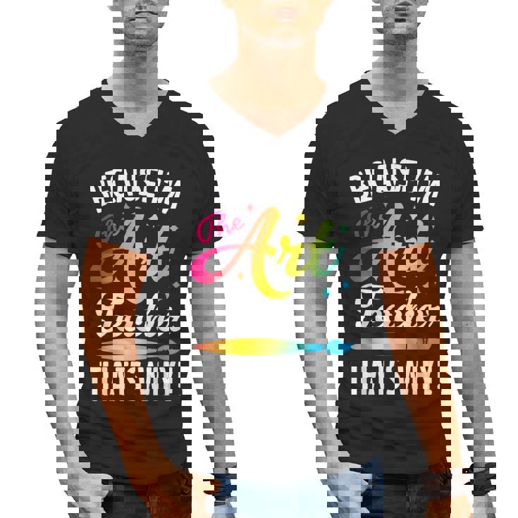 Because I&#x27;m The Art Teacher That&#x27;s Why Artists Men Women Men&#x27;s V-Neck T-Shirt