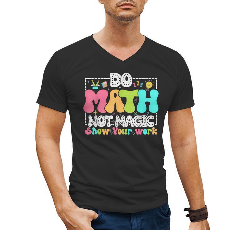 Do Math Not Magic Show Your Work Math Teacher Men's V-Neck T-Shirt