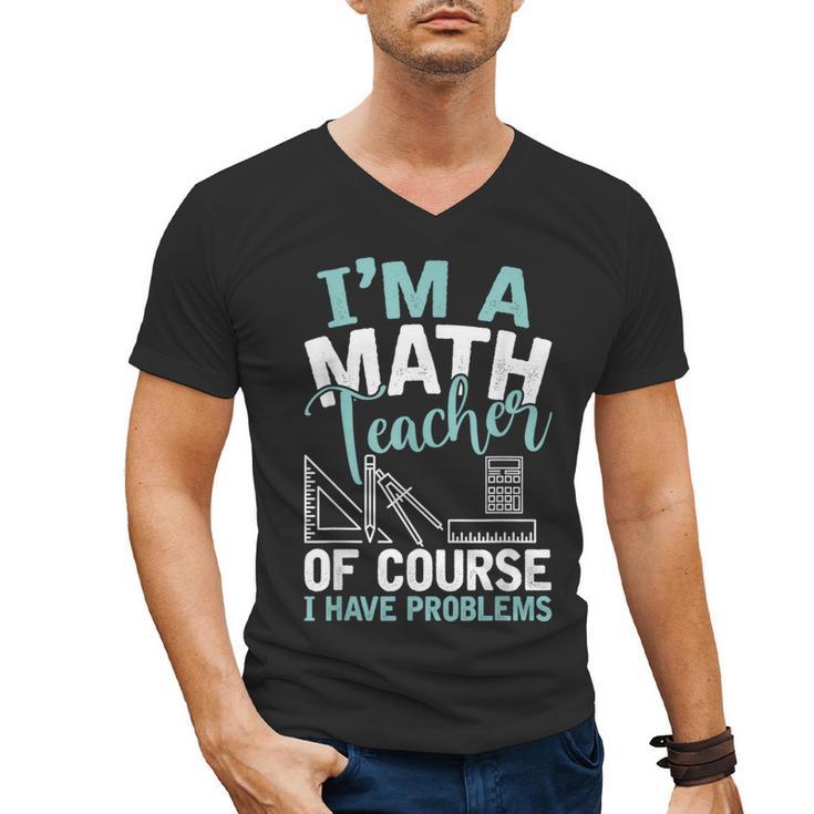 Im A Math Teacher Of Course I Have Problems Teacher Men's V-Neck T-Shirt