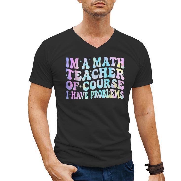 Math Teacher Im a Math Teacher Of Course I Have Problems Men's V-Neck T-Shirt, trending gift Math Teacher Im a Math Teacher Of Course I Have Problems Men's V-Neck T-Shirt, trending gift