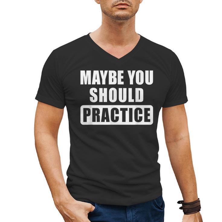 Maybe You Should Practice Music Teacher Band Director Men's V-Neck T-Shirt