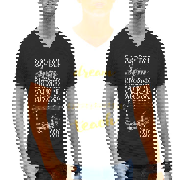Music Teacher Some People Dream Musicians I Teach Mine Men&#x27;s V-Neck T-Shirt