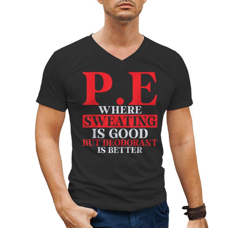 PE Where Sweating Is Good But Deodorant Is Better PE Teacher Men's V-Neck T-Shirt