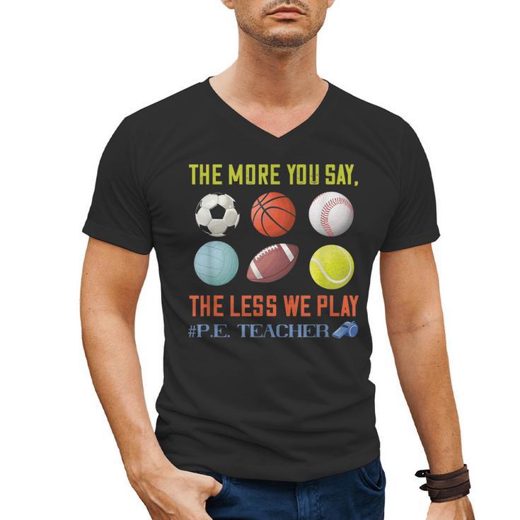 PE Teacher The More You Say Physical Education Teacher Men's V-Neck T-Shirt