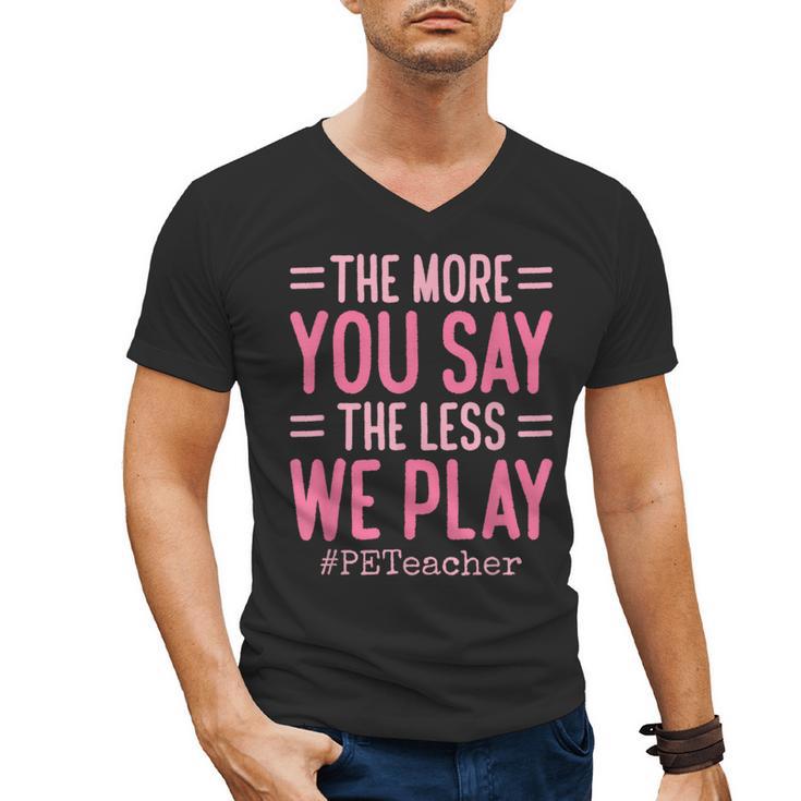 The More You Say The Less We Play PE Teacher Men's V-Neck T-Shirt