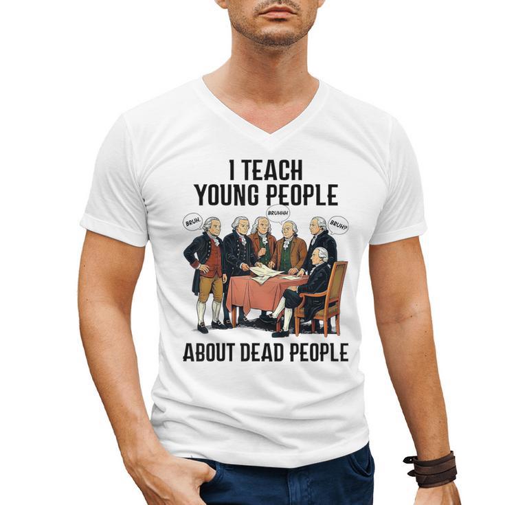 I Teach Young People About Dead-People History Teachers Men's V-Neck T-Shirt