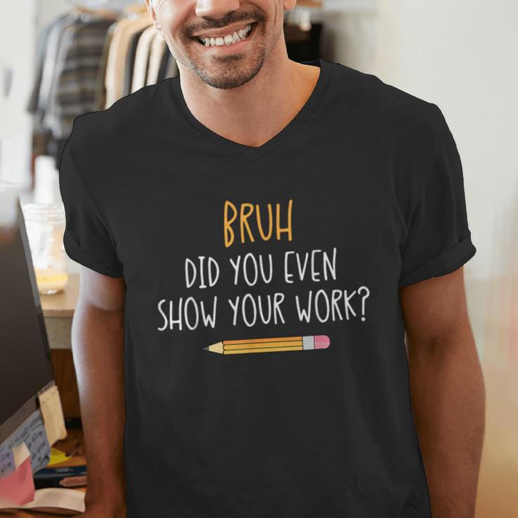 Bruh Did You Even Show Your Work Math Teacher Men's V-Neck T-Shirt, funny gift Bruh Did You Even Show Your Work Math Teacher Men's V-Neck T-Shirt, funny gift
