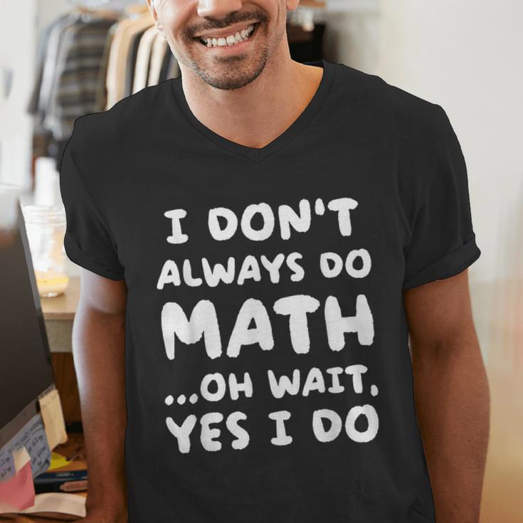 I Don't Always Do Math Math Teacher Back To School Men's V-Neck T-Shirt, funny gift I Don't Always Do Math Math Teacher Back To School Men's V-Neck T-Shirt, funny gift