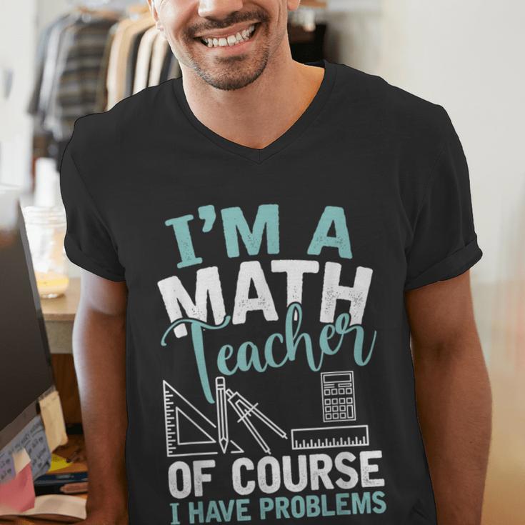Im A Math Teacher Of Course I Have Problems Teacher Men's V-Neck T-Shirt, funny gift Im A Math Teacher Of Course I Have Problems Teacher Men's V-Neck T-Shirt, funny gift