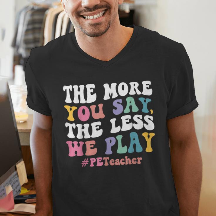The More You Say The Less We Play PE Teacher Men Women Men's V-Neck T-Shirt, Pe Teacher Shirts, funny gift The More You Say The Less We Play PE Teacher Men Women Men's V-Neck T-Shirt, Pe Teacher Shirts, funny gift
