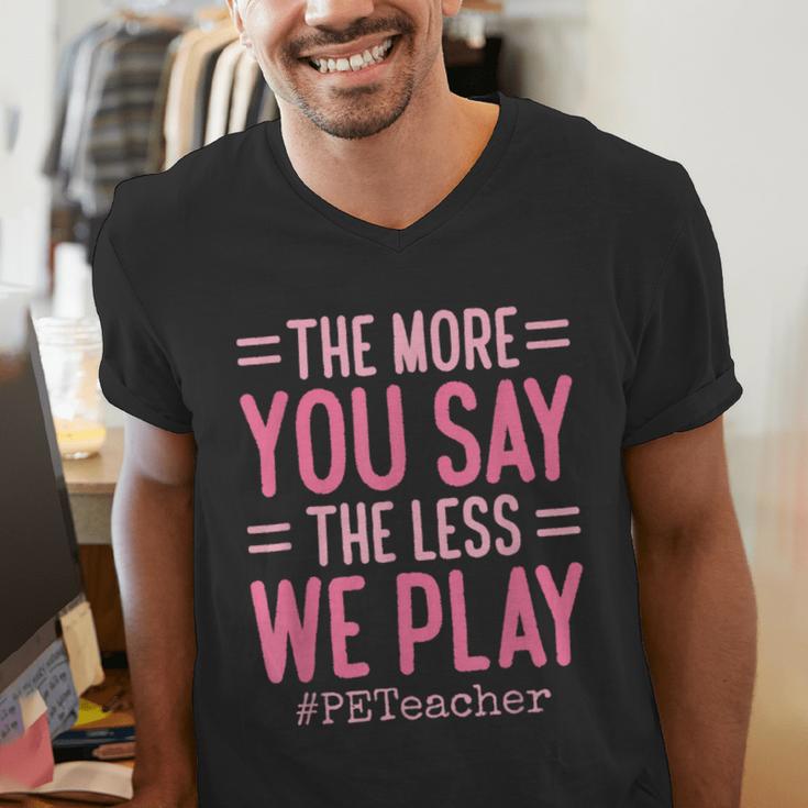 The More You Say The Less We Play PE Teacher Men's V-Neck T-Shirt, Pe Teacher Shirts, funny gift The More You Say The Less We Play PE Teacher Men's V-Neck T-Shirt, Pe Teacher Shirts, funny gift