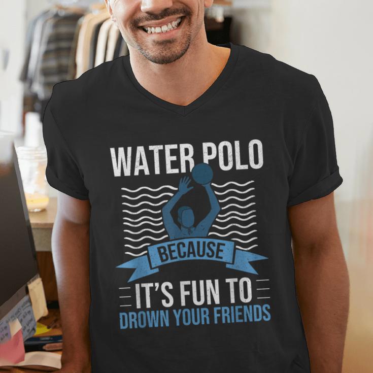Water Polo Because It's Fun To Drown Your Friends Waterpolo Men's V-Neck T-Shirt, funny gift