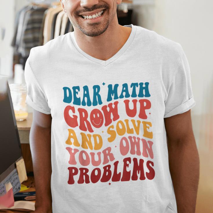 Dear Math Grow Up And Solve Your Own Problems Teens Teacher Men's V-Neck T-Shirt, funny gift