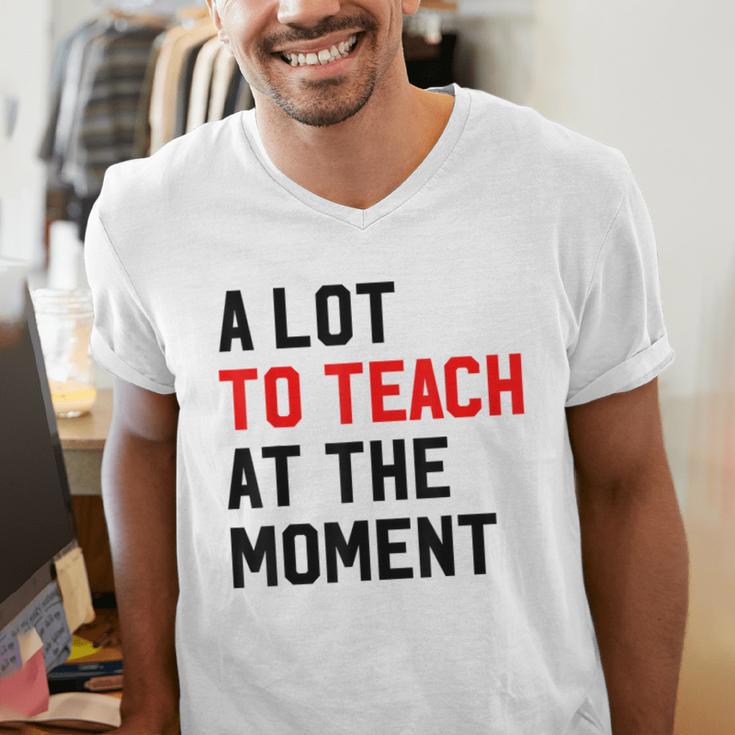 Quote A Lot To Teach At The Moment Teacher Women Men's V-Neck T-Shirt, funny gift Quote A Lot To Teach At The Moment Teacher Women Men's V-Neck T-Shirt, funny gift