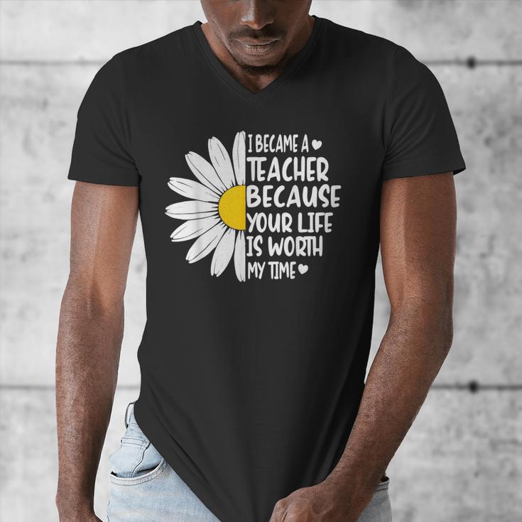 i Became a Teacher Because Your Life Is Worth My Time Men's V-Neck T-Shirt, funny design