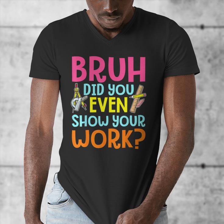 Bruh Did You Even Show Your Work Humorous Math Teacher Men's V-Neck T-Shirt, funny design Bruh Did You Even Show Your Work Humorous Math Teacher Men's V-Neck T-Shirt, funny design