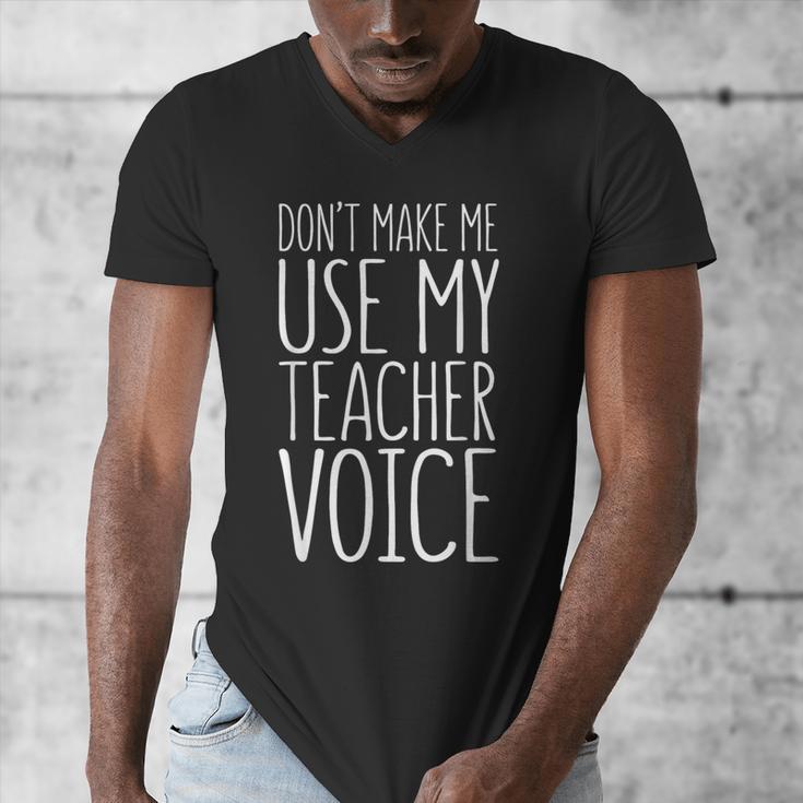 Don't Make Me Use My Teacher Voice Shirt Men Women Teacher Men's V-Neck T-Shirt, funny design