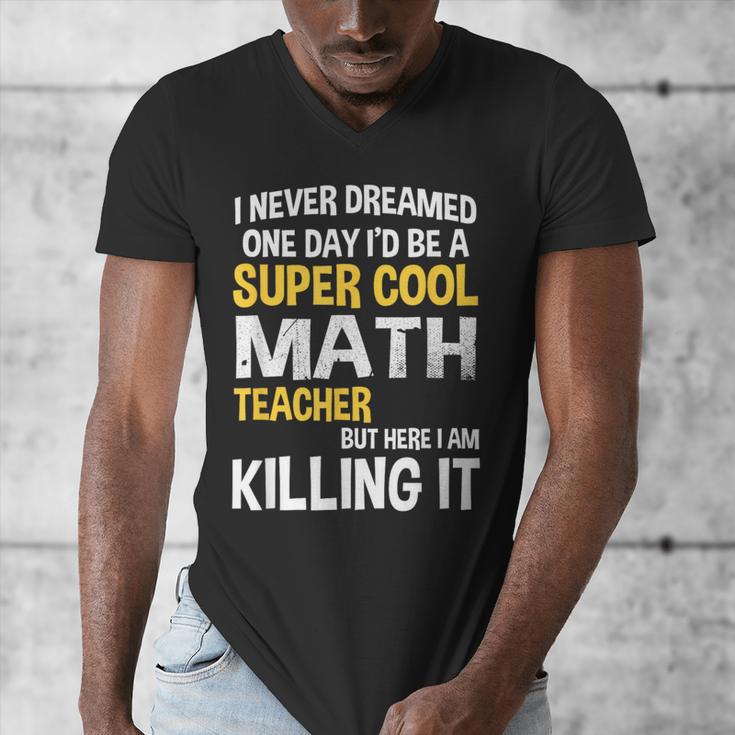 I Never Dreamed One Day I'd Be A Cool Math Teacher Men's V-Neck T-Shirt, funny design I Never Dreamed One Day I'd Be A Cool Math Teacher Men's V-Neck T-Shirt, funny design