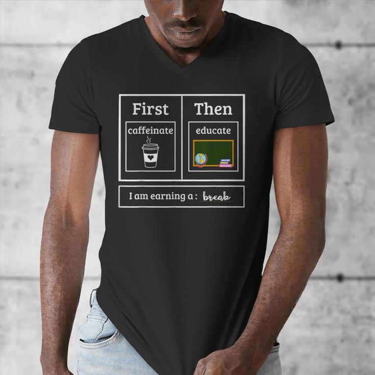 First Caffeinate Then Educate I Am Earning A Break Teacher Men's V-Neck T-Shirt, funny design