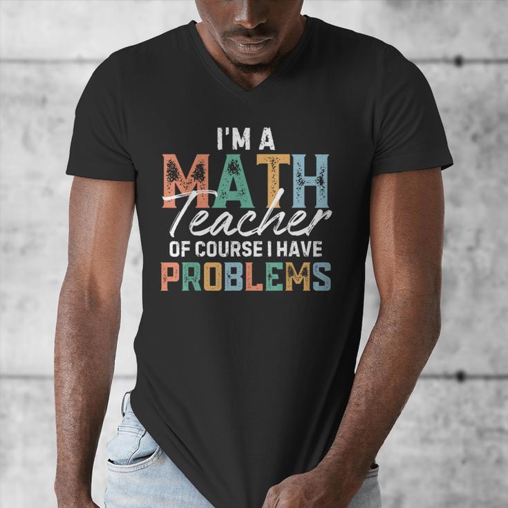I'm A Math Teacher Of Course I Have Problems Back To School Men's V-Neck T-Shirt, funny design I'm A Math Teacher Of Course I Have Problems Back To School Men's V-Neck T-Shirt, funny design