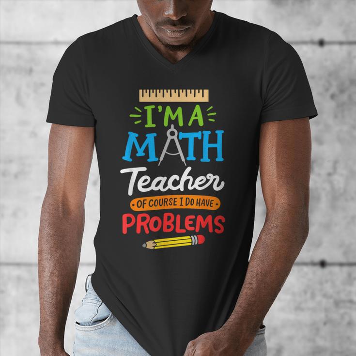 Math Teacher I Am A Math Teacher Of Course I Have Problems Men's V-Neck T-Shirt, funny design Math Teacher I Am A Math Teacher Of Course I Have Problems Men's V-Neck T-Shirt, funny design