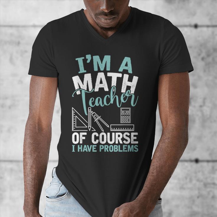 Im A Math Teacher Of Course I Have Problems Teacher Men's V-Neck T-Shirt, funny design Im A Math Teacher Of Course I Have Problems Teacher Men's V-Neck T-Shirt, funny design