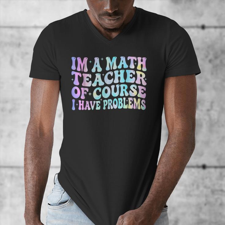 Math Teacher Im a Math Teacher Of Course I Have Problems Men's V-Neck T-Shirt, funny design Math Teacher Im a Math Teacher Of Course I Have Problems Men's V-Neck T-Shirt, funny design