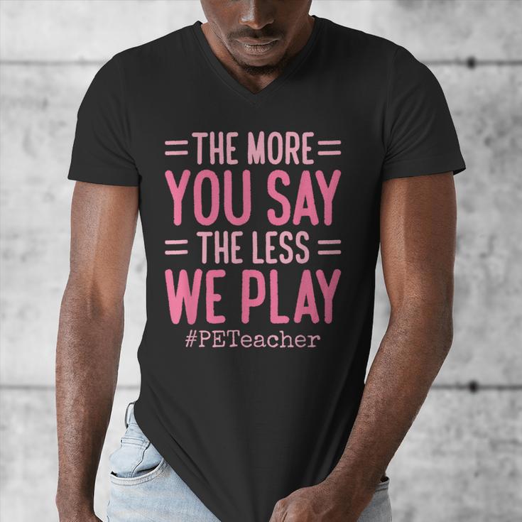 The More You Say The Less We Play PE Teacher Men's V-Neck T-Shirt, Pe Teacher Gifts, funny design The More You Say The Less We Play PE Teacher Men's V-Neck T-Shirt, Pe Teacher Gifts, funny design