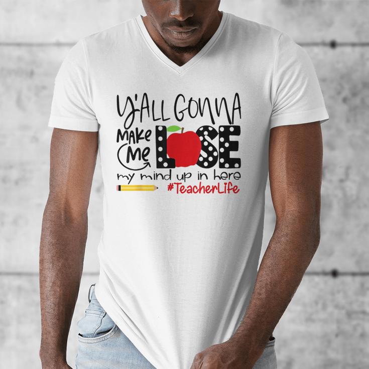 Y'All Gonna Make Me Lose My Mind Up Here Teacher Men's V-Neck T-Shirt, funny design Y'All Gonna Make Me Lose My Mind Up Here Teacher Men's V-Neck T-Shirt, funny design
